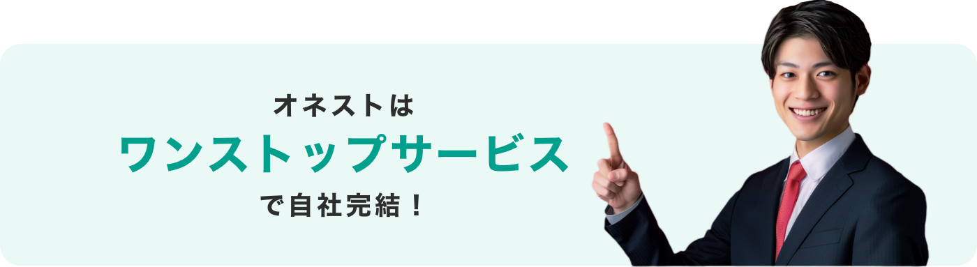 オネストはワンストップサービスで自社完結！